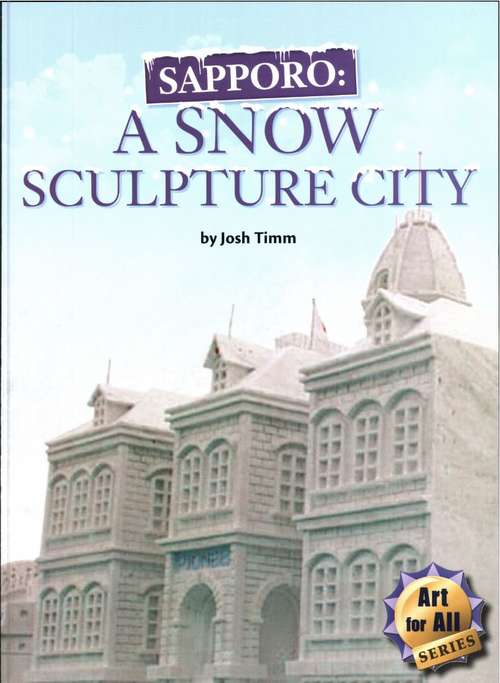 Book cover of Sapporo: A Snow Sculpture City (Fountas & Pinnell LLI Gold: Level Q)