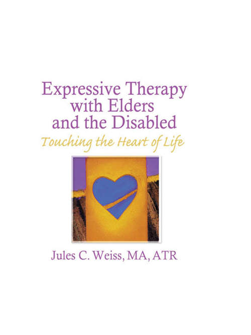 Book cover of Expressive Therapy With Elders and the Disabled: Touching the Heart of Life