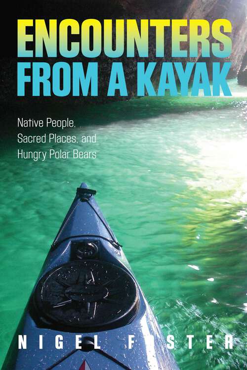 Book cover of Encounters from a Kayak: Native People, Sacred Places, and Hungry Polar Bears (1st Edition)