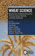 Wheat Science: Nutritional and Anti-Nutritional Properties, Processing, Storage, Bioactivity, and Product Development (Cereals)
