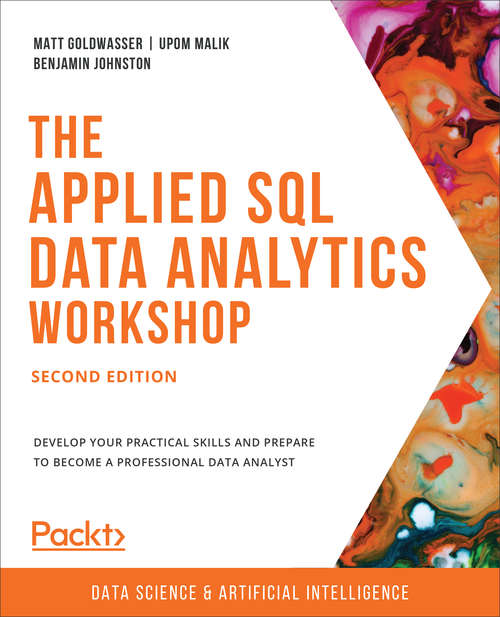 The Applied SQL Data Analytics Workshop: Develop your practical skills and prepare to become a professional data analyst, 2nd Edition