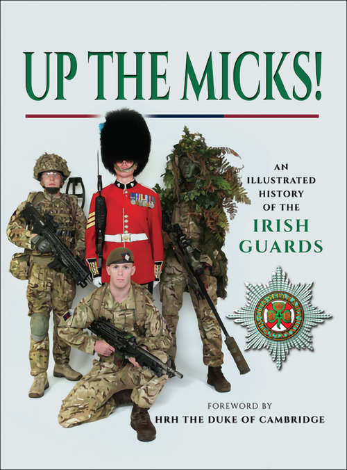 Up the Micks!: An Illustrated History of the Irish Guards
