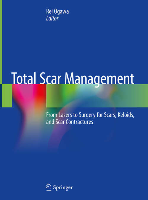 Book cover of Total Scar Management: From Lasers to Surgery for Scars, Keloids, and Scar Contractures (1st ed. 2020)