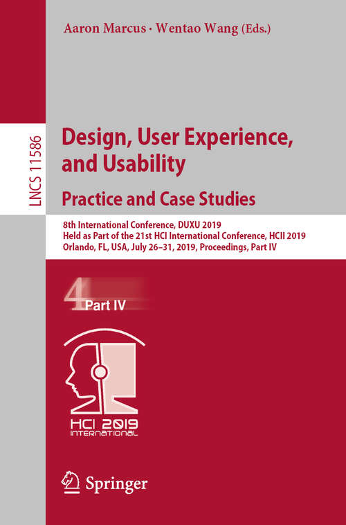 Design, User Experience, and Usability. Practice and Case Studies: 8th International Conference, DUXU 2019, Held as Part of the 21st HCI International Conference, HCII 2019, Orlando, FL, USA, July 26–31, 2019, Proceedings, Part IV (Lecture Notes in Computer Science #11586)