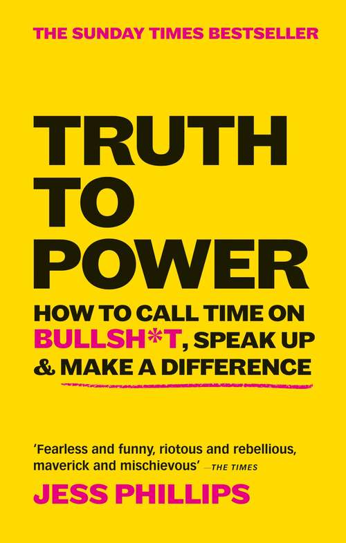 Book cover of Truth to Power: How to Call Time on Bullsh*t, Speak Up & Make A Difference (The Sunday Times Bestseller)