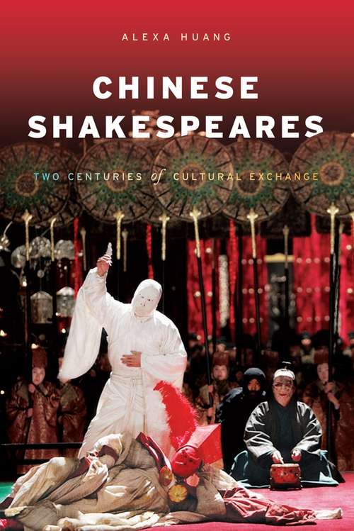 Chinese Shakespeares: Two Centuries of Cultural Exchange (Global Chinese Culture)