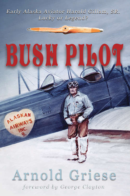 Book cover of Bush Pilot: Early Alaska Aviator Harold Gillam, Sr. Lucky or Legend?