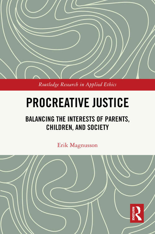 Book cover of Procreative Justice: Balancing the Interests of Parents, Children, and Society (1) (Routledge Research in Applied Ethics)