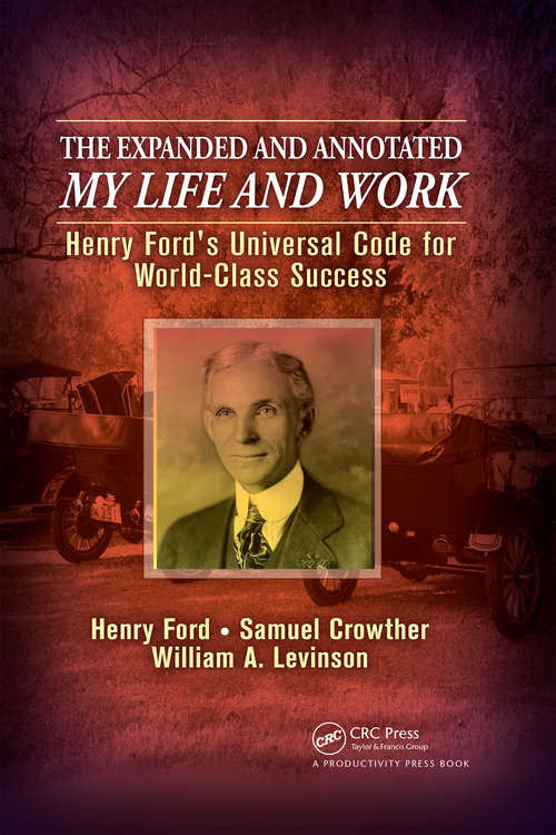 The Expanded and Annotated My Life and Work: Henry Ford's Universal Code for World-Class Success