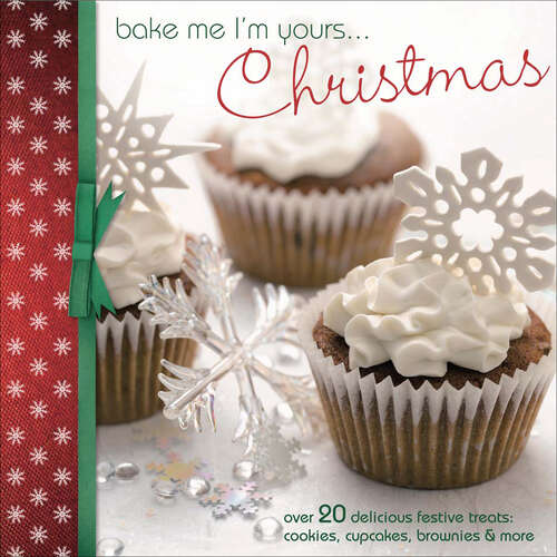 Book cover of Bake Me I'm Yours ... Christmas: Over 20 delicious festive treats: cookies, cupcakes, brownies & more