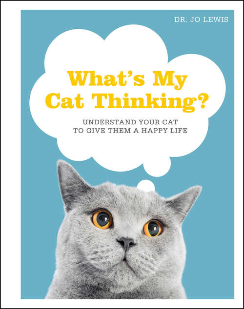 Book cover of What's My Cat Thinking?: Understand Your Cat to Give Them a Happy Life