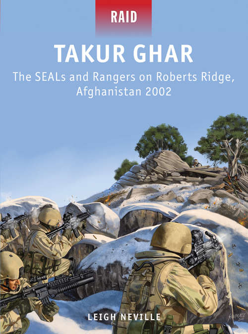 Takur Ghar - The SEALs and Rangers on Roberts Ridge, Afghanistan 2002