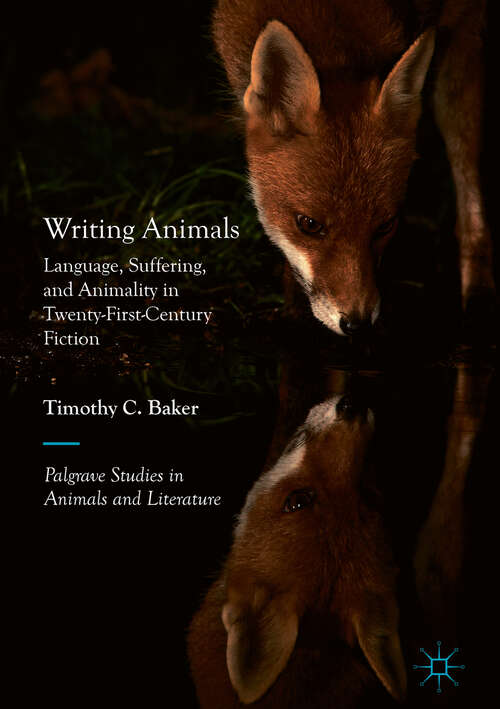 Book cover of Writing Animals: Language, Suffering, and Animality in Twenty-First-Century Fiction (Palgrave Studies in Animals and Literature)