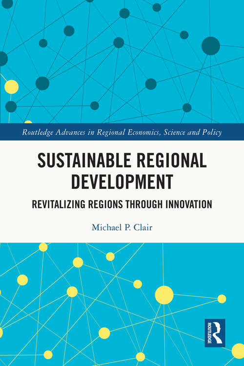 Book cover of Sustainable Regional Development: Revitalizing Regions through Innovation (Routledge Advances in Regional Economics, Science and Policy)