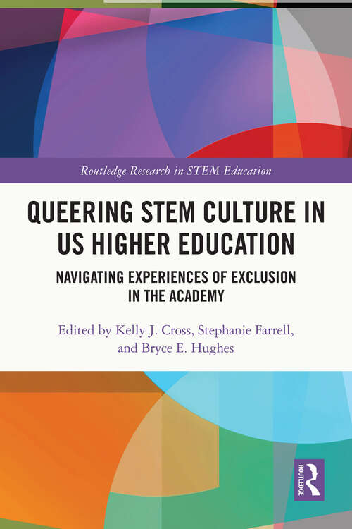 Queering STEM Culture in US Higher Education: Navigating Experiences of Exclusion in the Academy (Routledge Research in STEM Education)