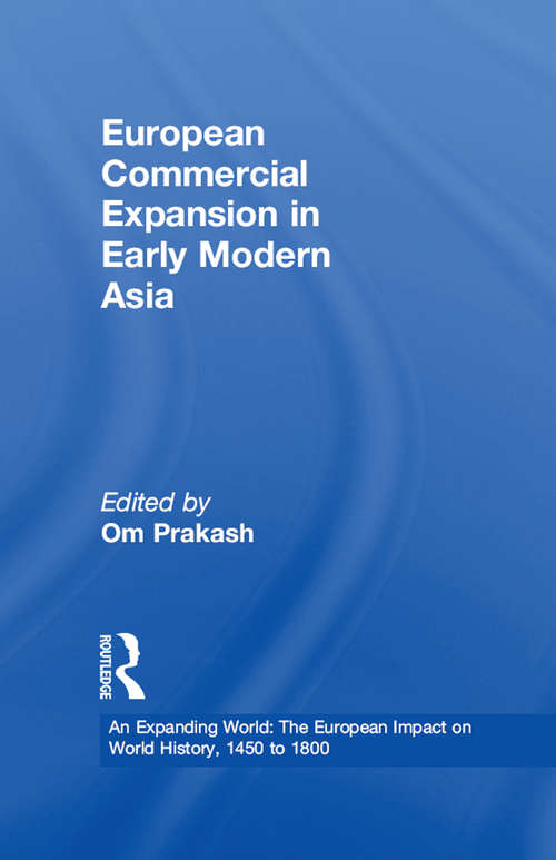 European Commercial Expansion in Early Modern Asia (An Expanding World: The European Impact on World History, 1450 to 1800 #10)