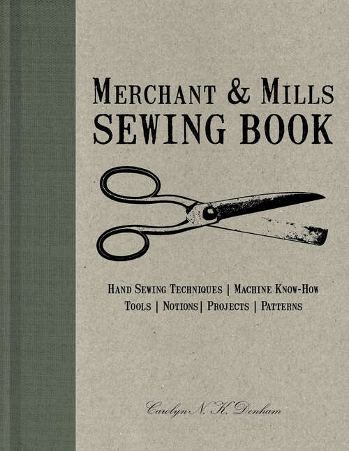 Book cover of Merchant & Mills Sewing Book: Hand Sewing Techniques / Machine Know-How / Tools / Notions / Projects / Patterns