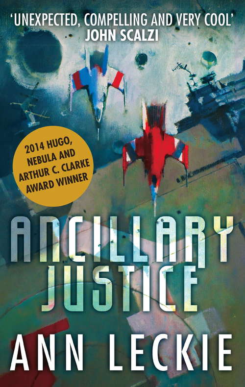 Ancillary Justice: THE HUGO, NEBULA AND ARTHUR C. CLARKE AWARD WINNER (Imperial Radch #1)