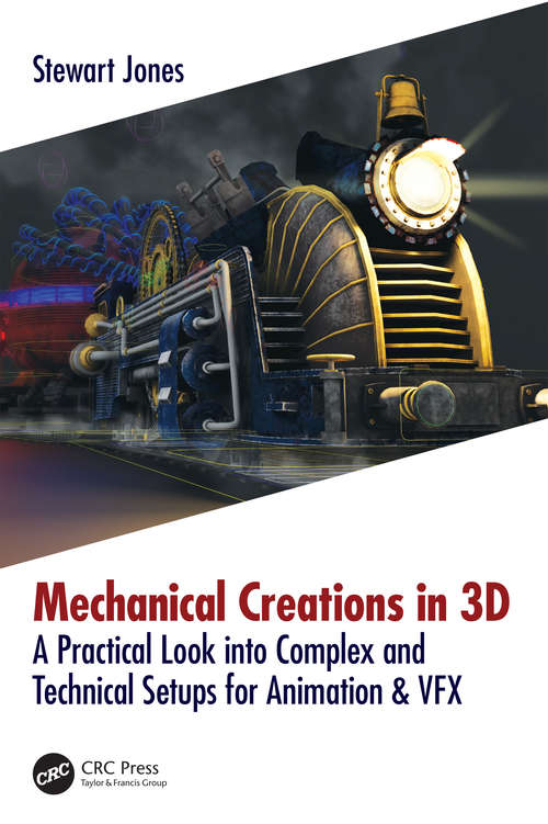 Book cover of Mechanical Creations in 3D: A Practical Look into Complex and Technical Setups for Animation & VFX