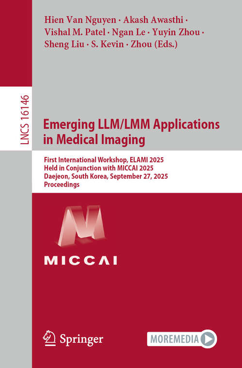 Book cover of Emerging LLM/LMM Applications in Medical Imaging: First International Workshop, ELAMI 2025, Held in Conjunction with MICCAI 2025, Daejeon, South Korea, September 27, 2025, Proceedings (Lecture Notes in Computer Science #16146)