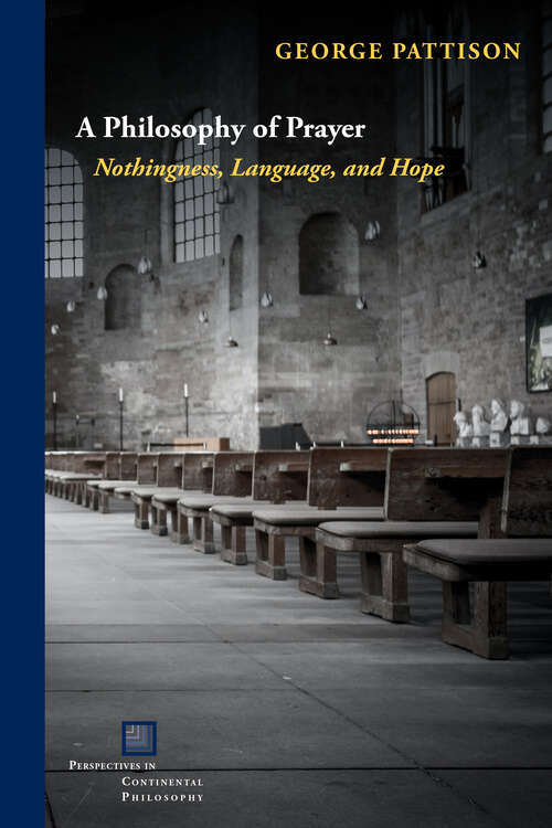 Book cover of A Philosophy of Prayer: Nothingness, Language, and Hope (1) (Perspectives in Continental Philosophy)