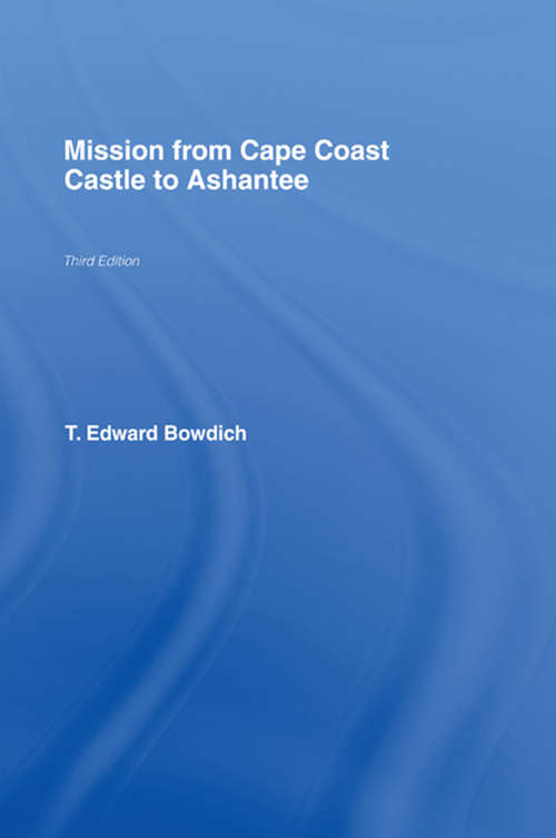 Mission from Cape Coast Castle to Ashantee (1819): With A Descriptive Account Of That Kingdom (classic Reprint)