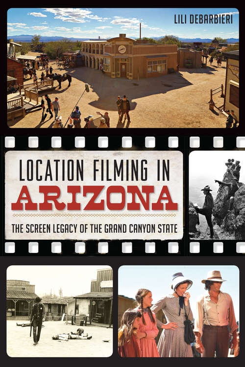 Book cover of Location Filming in Arizona: The Screen Legacy of the Grand Canyon State