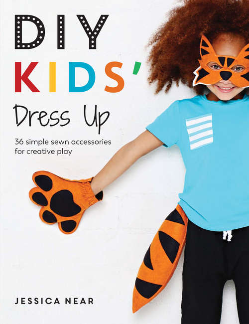 Book cover of DIY Kids' Dress Up: 36 Simple Sewn Accessories for Creative Play