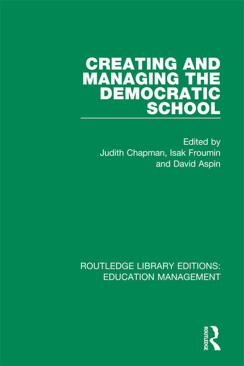 Creating and Managing the Democratic School (Routledge Library Editions: Education Management #4)