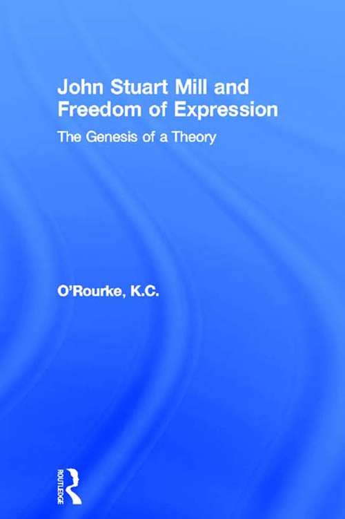 John Stuart Mill and Freedom of Expression: The Genesis of a Theory (Routledge Studies in Social and Political Thought)