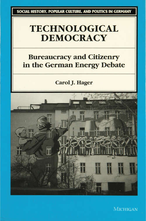 Book cover of Technological Democracy: Bureaucracy and Citizenry in the German Energy Debate (Social History, Popular Culture, And Politics In Germany)