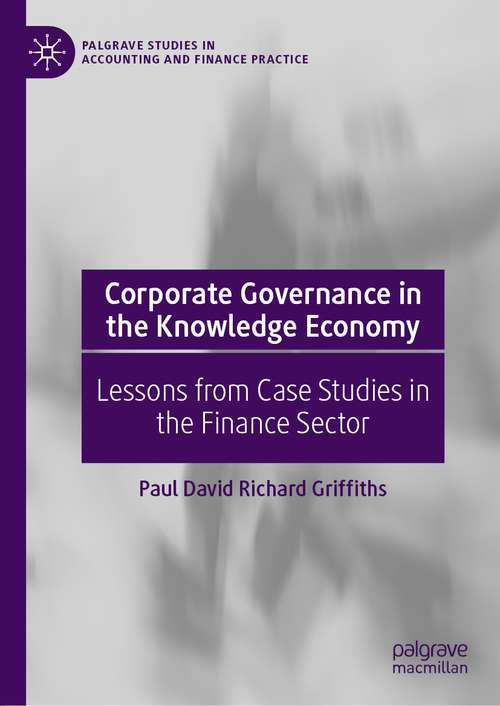 Corporate Governance in the Knowledge Economy: Lessons from Case Studies in the Finance Sector (Palgrave Studies in Accounting and Finance Practice)
