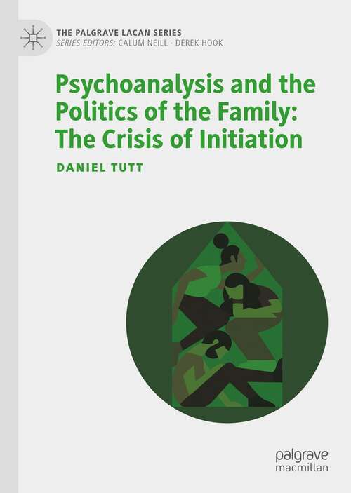 Book cover of Psychoanalysis and the Politics of the Family: The Crisis of Initiation (1st ed. 2022) (The Palgrave Lacan Series)