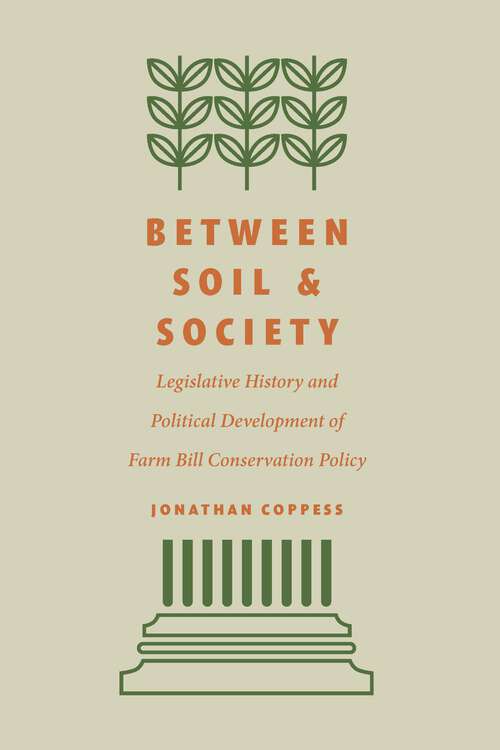 Book cover of Between Soil and Society: Legislative History and Political Development of Farm Bill Conservation Policy