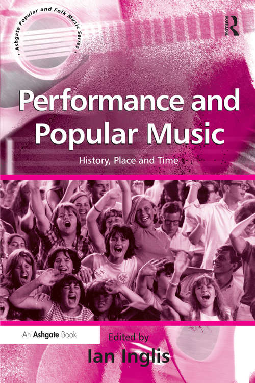 Performance and Popular Music: History, Place and Time (Ashgate Popular And Folk Music Ser.)