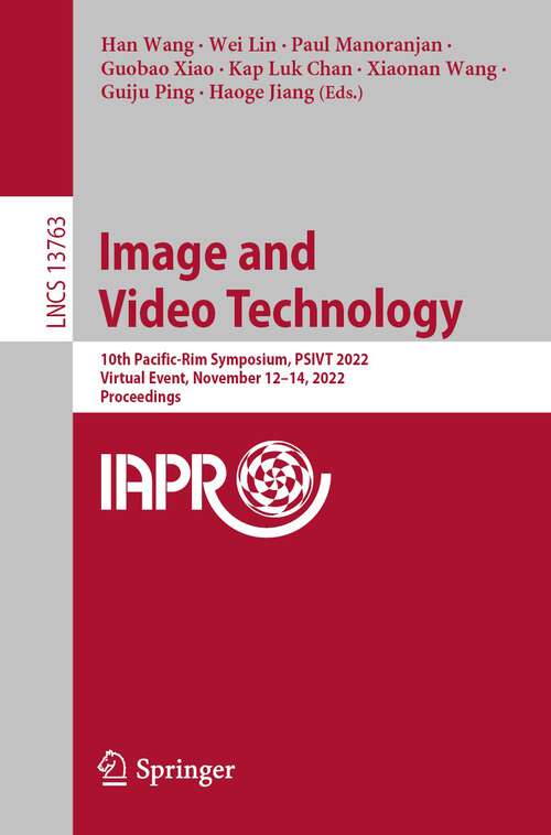 Book cover of Image and Video Technology: 10th Pacific-Rim Symposium, PSIVT 2022, Virtual Event, November 12–14, 2022, Proceedings (1st ed. 2023) (Lecture Notes in Computer Science #13763)