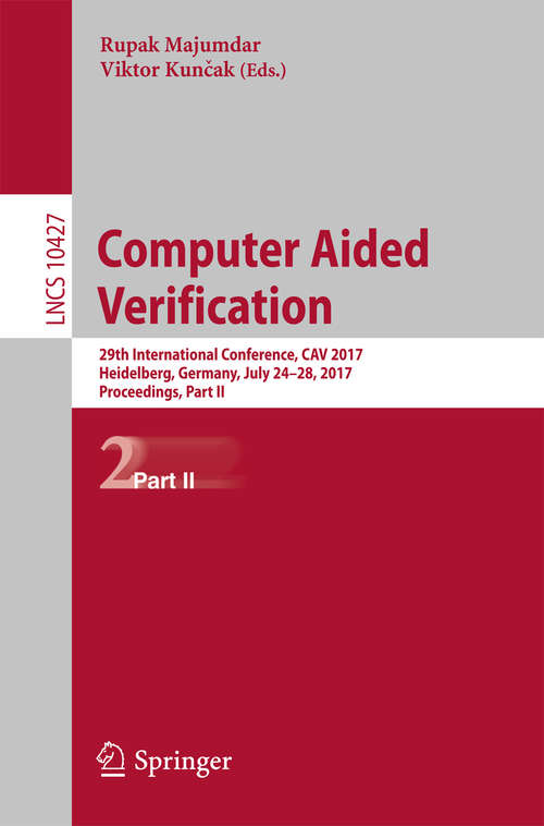 Book cover of Computer Aided Verification: 29th International Conference, CAV 2017, Heidelberg, Germany, July 24-28, 2017, Proceedings, Part II (Lecture Notes in Computer Science #10427)