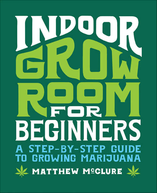 Book cover of Indoor Grow Room for Beginners: A Step-By-Step Guide to Growing Marijuana