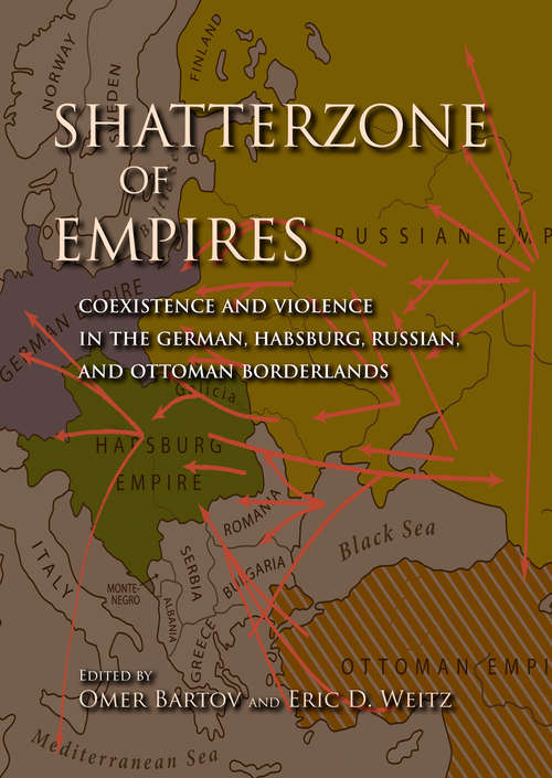 Shatterzone of Empires: Coexistence and Violence in the German, Habsburg, Russian, and Ottoman Borderlands (Encounters)