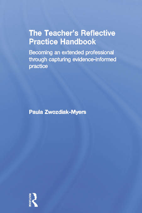 Book cover of The Teacher's Reflective Practice Handbook: Becoming an Extended Professional through Capturing Evidence-Informed Practice
