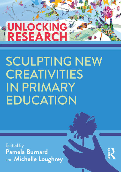Sculpting New Creativities in Primary Education (Unlocking Research)