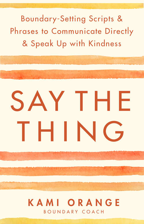 Book cover of Say the Thing: Boundary-Setting Scripts & Phrases to Communicate Directly & Speak Up with Kindness