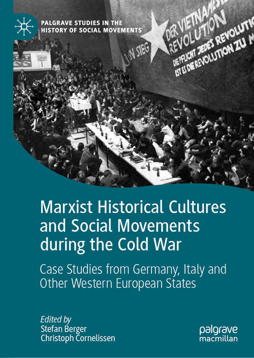 Marxist Historical Cultures and Social Movements during the Cold War: Case Studies from Germany, Italy and Other Western European States (Palgrave Studies in the History of Social Movements)