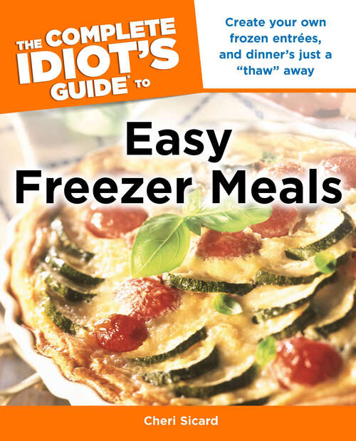 Book cover of The Complete Idiot's Guide to Easy Freezer Meals: Create Your Own Frozen Entrées, and Dinner’s Just a “Thaw” Away