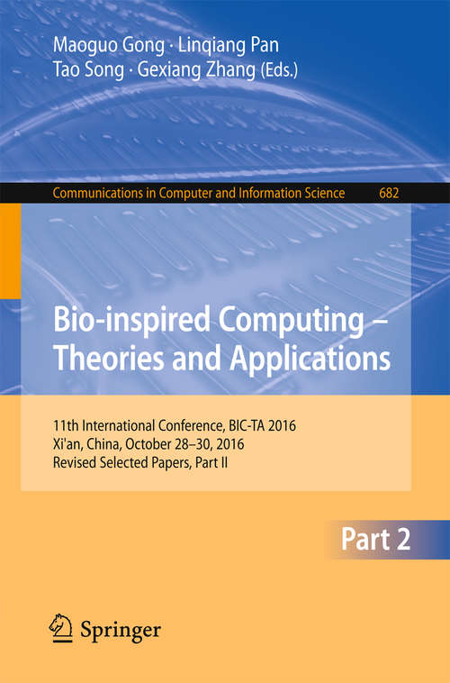 Bio-inspired Computing – Theories and Applications: 11th International Conference, BIC-TA 2016, Xi'an, China, October 28-30, 2016, Revised Selected Papers, Part II (Communications in Computer and Information Science #682)