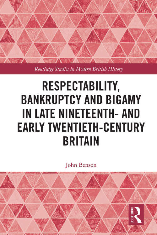 Respectability, Bankruptcy and Bigamy in Late Nineteenth and Early Twentieth-Century Britain (Routledge Studies in Modern British History)