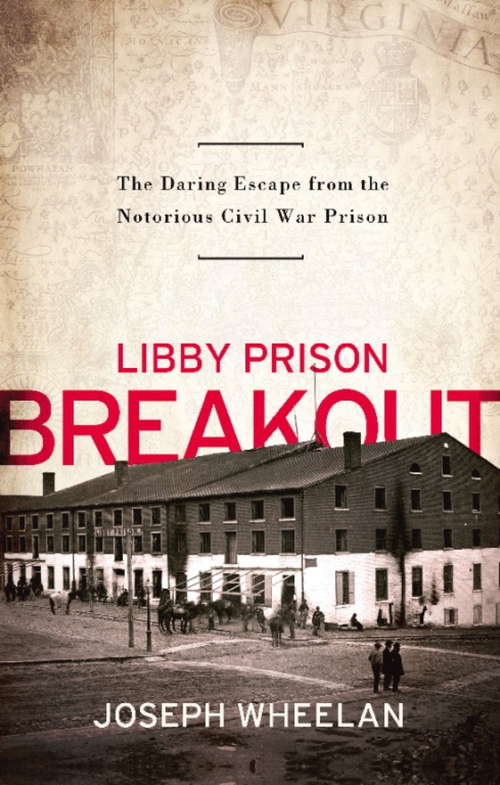 Libby Prison Breakout: The Daring Escape from the Notorious Civil War Prison