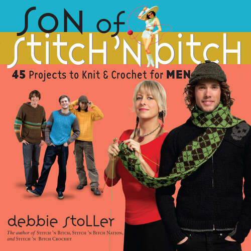 Son of Stitch 'n Bitch: 45 Projects to Knit and Crochet for Men