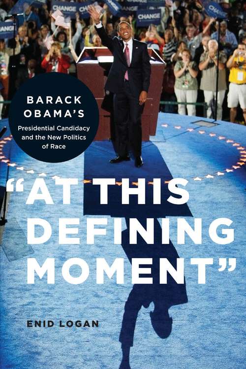 Book cover of “At This Defining Moment”: Barack Obama’s Presidential Candidacy and the New Politics of Race