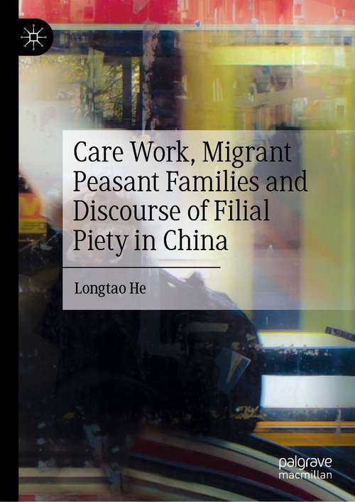Book cover of Care Work, Migrant Peasant Families and Discourse of Filial Piety in China (1st ed. 2021)